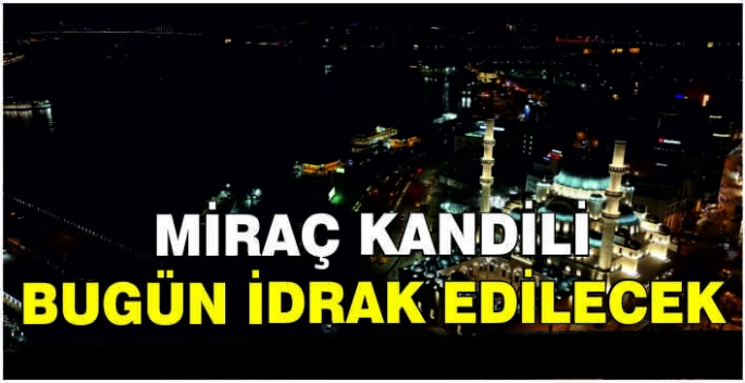 Miraç Kandili bugün idrak edilecek