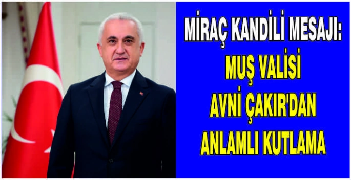 Miraç kandili mesajı: Muş Valisi Avni Çakır'dan anlamlı kutlama