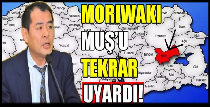 Morıwakı Muş’u tekrar uyardı: Ciddi bir deprem bekliyorum