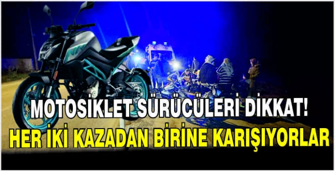 Motosiklet sürücüleri dikkat! Her iki kazadan birine karışıyorlar