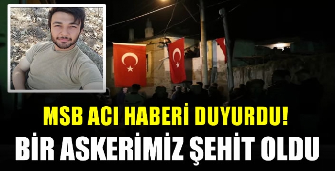 MSB acı haberi duyurdu! Bir askerimiz şehit oldu