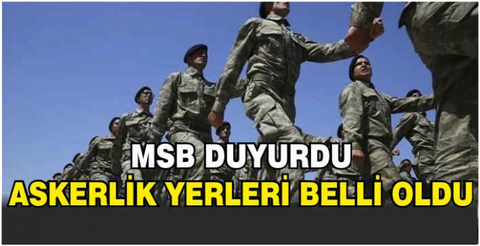 MSB duyurdu: Askerlik yerleri belli oldu