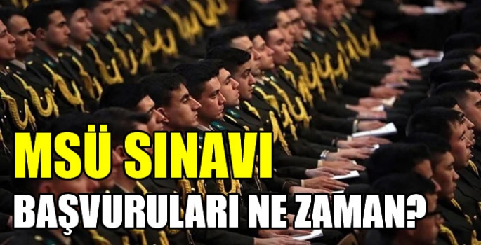 MSÜ sınavı başvuruları ne zaman?