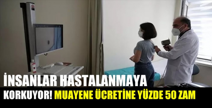 Muayene ücretlerine yüzde 50 zam! 