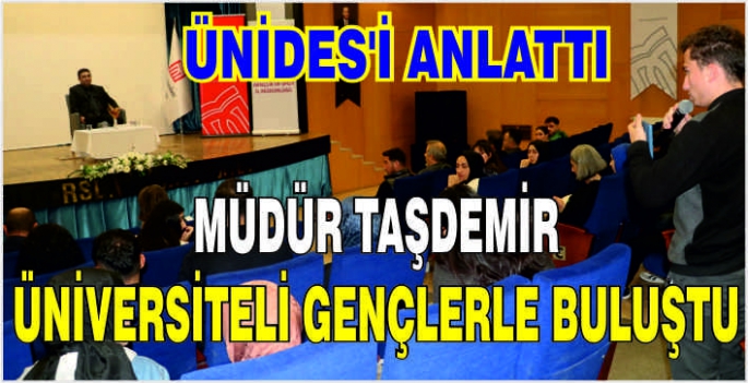 Müdür Taşdemir üniversiteli gençlerle buluştu: ÜNİDES'i anlattı