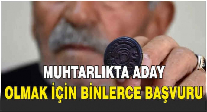 Muhtarlıkta aday olmak için binlerce başvuru