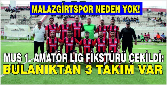 Muş 1. Amatör Lig fikstürü çekildi: Bulanıkta 3 takım varken Malazgirtspor neden yok!