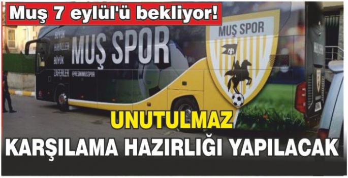 Muş 7 Eylül’ü bekliyor! Unutulmaz karşılama hazırlığı yapılacak