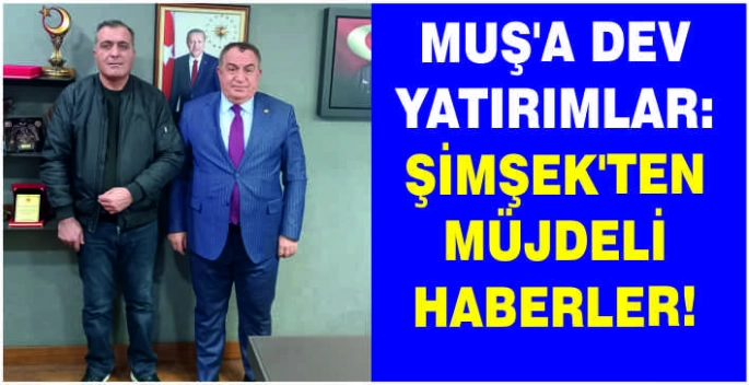 Muş’a dev yatırımlar: Şimşek’ten müjdeli haberler!