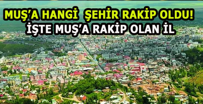 Muş’a hangi  şehir rakip oldu! İşte Muş’a rakip olan il