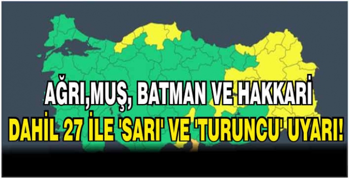 Muş, Ağrı, Batman ve Hakkari dahil 27 ile ‘sarı’ ve ‘turuncu’ uyarı!