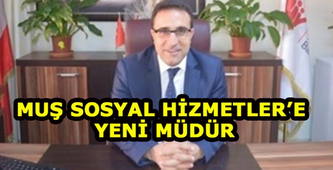 Muş Aile ve Sosyal Hizmetler’e yeni müdür