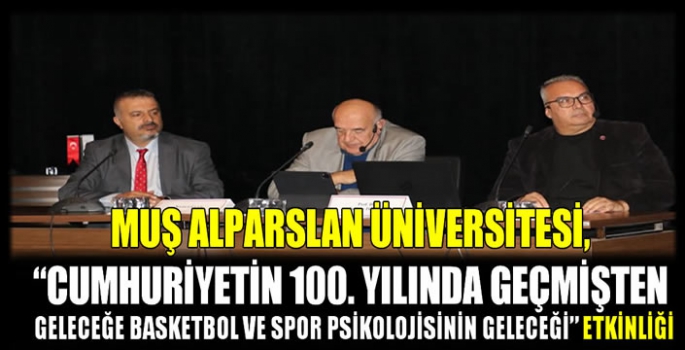 Muş Alparslan Üniversitesi, “Cumhuriyetin 100. Yılında Geçmişten Geleceğe Basketbol ve Spor Psikolojisinin Geleceği” etkinliği