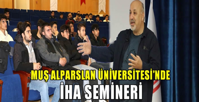 Muş Alparslan Üniversitesi’nde İHA semineri