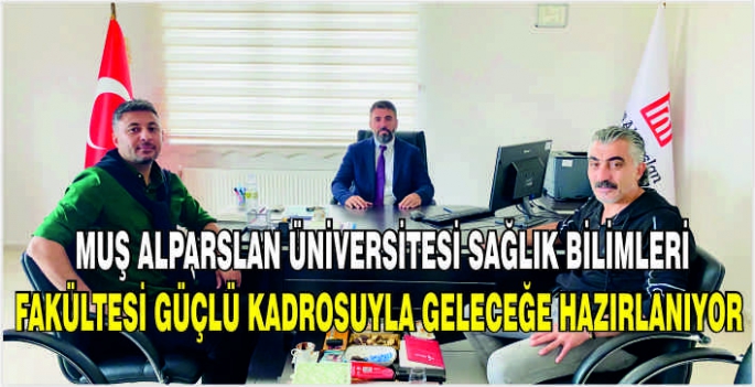 Muş Alparslan Üniversitesi Sağlık Bilimleri Fakültesi güçlü kadrosuyla geleceğe hazırlanıyor