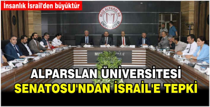 Muş Alparslan Üniversitesi Senatosu’ndan İsrail’e tepki: İnsanlık İsrail'den büyüktür