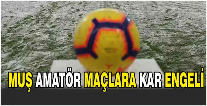 Muş'ta futbola kar engeli! Karşılaşmalar ne zaman oynanacak?