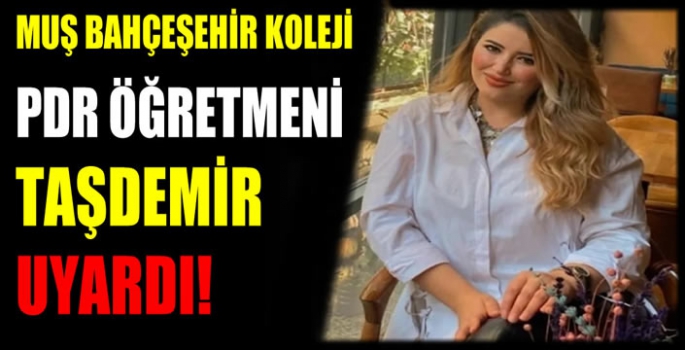 Muş Bahçeşehir Koleji PDR öğretmeni Taşdemir Uyardı! Aile ile iletişim, Ergenlik dönemindeki genç için her zamankinden daha önemlidir