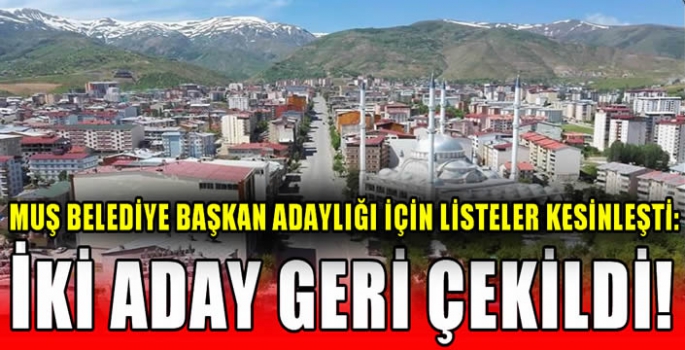 Muş Belediye Başkan adaylığı için listeler kesinleşti: İki Aday geri çekildi! 