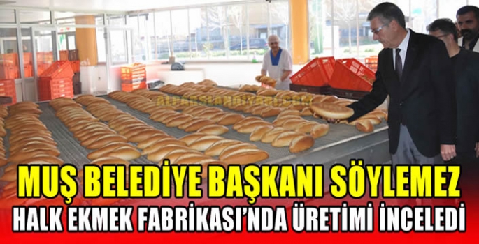 Muş Belediye Başkanı Söylemez, Halk Ekmek Fabrikası'nda üretimi inceledi