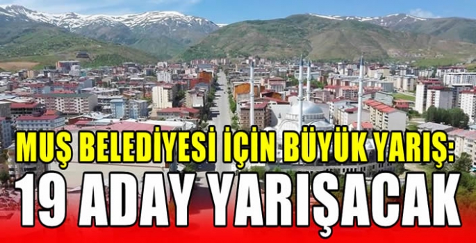 Muş Belediyesi için büyük yarış: 19 aday yarışacak