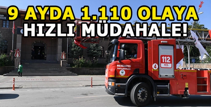 Muş Belediyesi İtfaiye ekipleri 9 ayda 1.110 olayı başarıyla sonuçlandırdı!