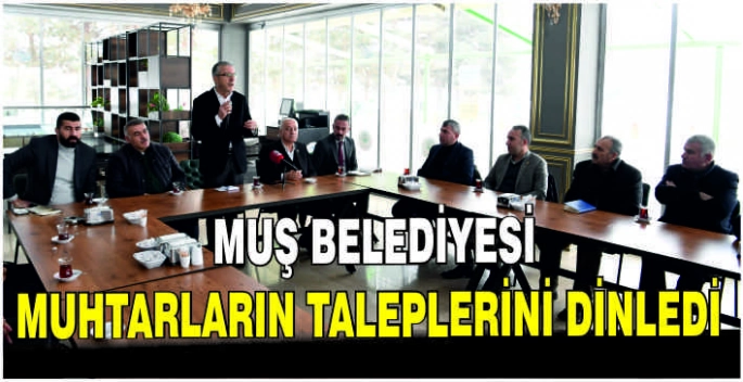 Muş Belediyesi Muhtarların taleplerini dinledi