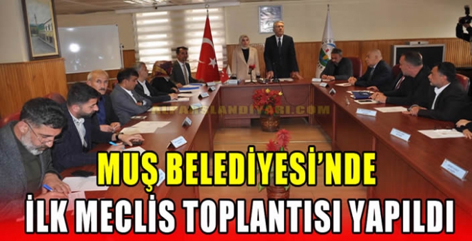 Muş Belediyesi’nde ilk meclis toplantısı yapıldı