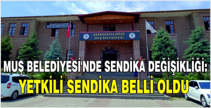 Muş Belediyesi'nde sendika değişikliği: Yetkili sendika belli oldu