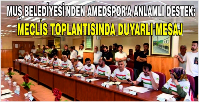 Muş Belediyesi'nden Amedspor’a anlamlı destek: Meclis toplantısında duyarlı mesaj