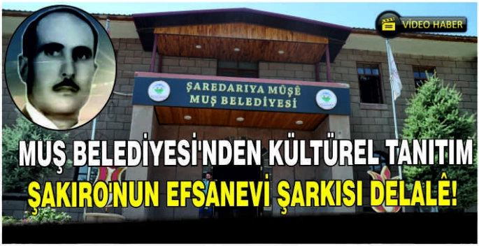 Muş Belediyesi’nden kültürel tanıtım: Şakıro’nun efsanevi şarkısı Delalê!