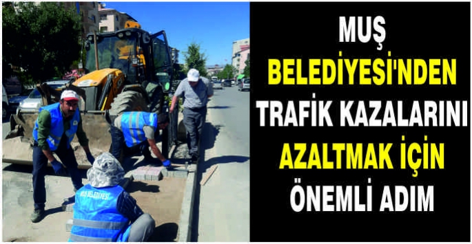 Muş Belediyesi'nden trafik kazalarını azaltmak için önemli adım