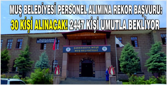 Muş Belediyesi Personel Alımına Rekor Başvuru: 30 kişi alınacak! 2447 kişi umutla bekliyor