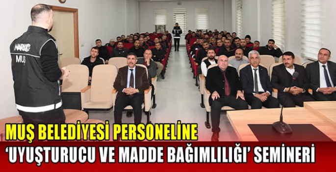 Muş Belediyesi personeline 'Uyuşturucu ve Madde Bağımlılığı' semineri