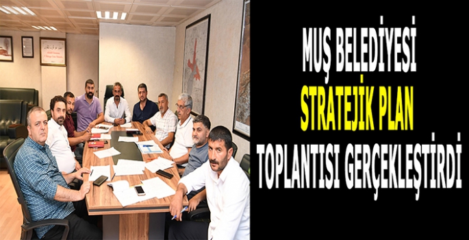 Muş Belediyesi Stratejik Plan toplantısını gerçekleştirdi