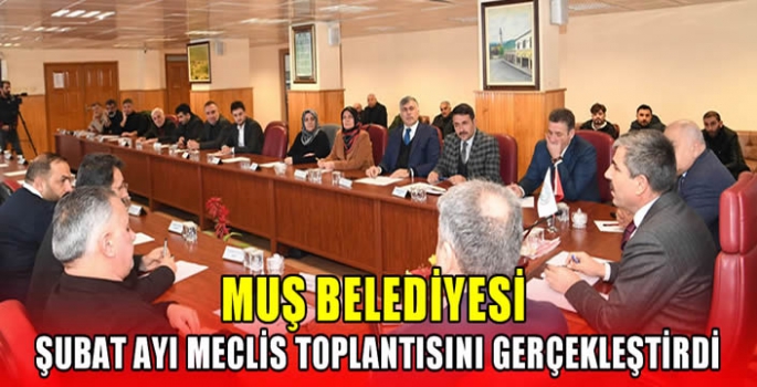 Muş Belediyesi Şubat ayı Meclis Toplantısını Gerçekleştirdi