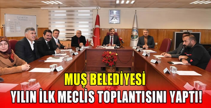 Muş Belediyesi yılın ilk meclis toplantısını yaptı!