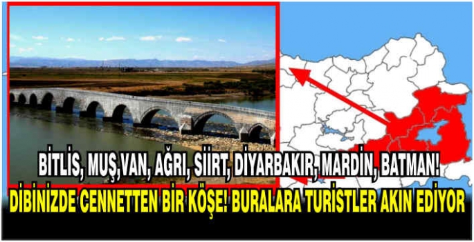 Muş, Bitlis, Van, Ağrı, Siirt, Diyarbakır, Mardin, Batman! Dibinizde cennetten bir köşe! Buralara turistler akın ediyor