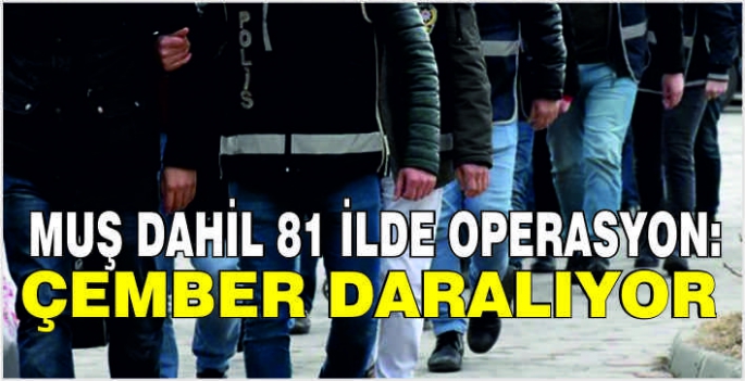 Muş dahil 81 ilde operasyon: Çember daralıyor