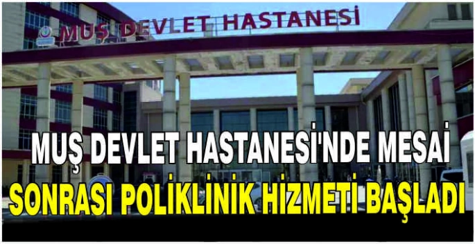 Muş Devlet Hastanesi'nde mesai sonrası poliklinik hizmeti başladı