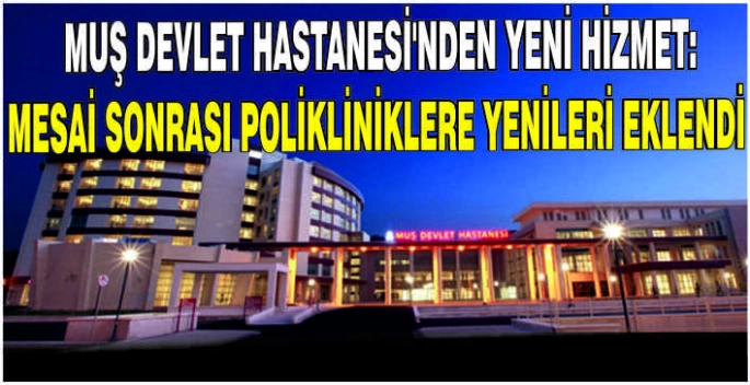 Muş Devlet Hastanesi’nden yeni hizmet: Mesai sonrası polikliniklere yenileri eklendi