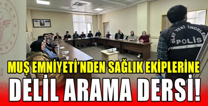 Muş Emniyeti’nden sağlık ekiplerine delil arama dersi!