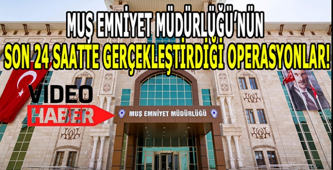 Muş Emniyeti'nden son 24 saatte başarılı operasyonlar: 6 Kişi gözaltına alındı!