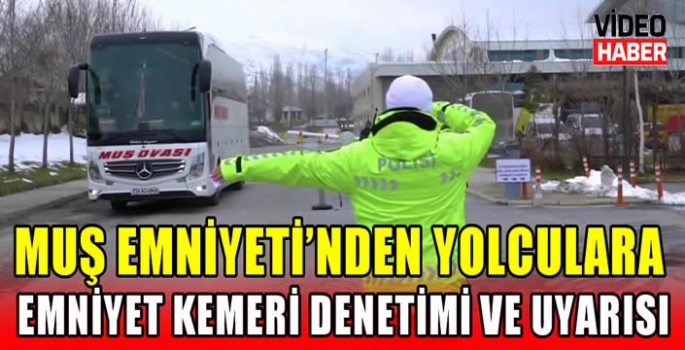 Muş Emniyeti'nden Yolculara Emniyet Kemeri Denetimi ve Uyarısı