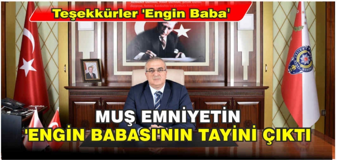 Muş Emniyetin 'Engin Babası'nın Tayini Çıktı