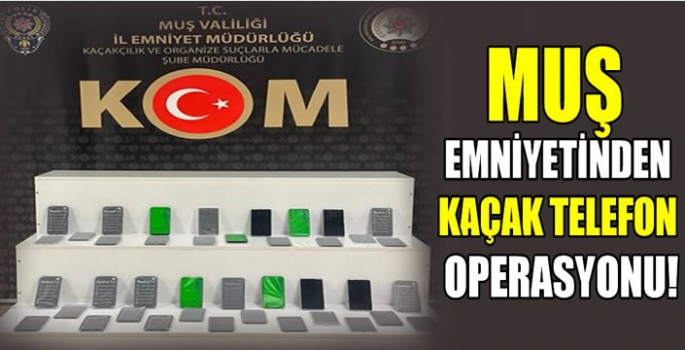 Muş emniyetinden kaçak telefon operasyomu! Çok sayıda gümrük kaçağı telefon ele geçirildi...