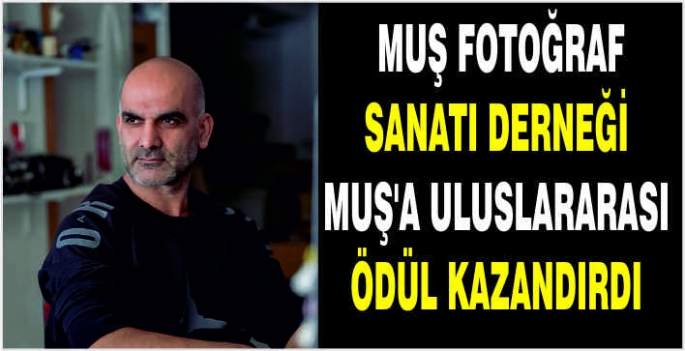 Muş fotoğraf sanatı derneği Muş’a uluslararası ödül kazandırdı