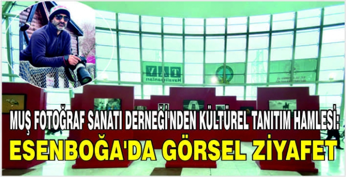 Muş Fotoğraf Sanatı Derneği’nden kültürel tanıtım hamlesi: Esenboğa'da görsel ziyafet