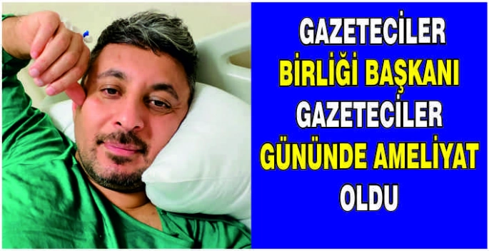 Muş Gazeteciler Birliği Başkanı gazeteciler gününde ameliyat oldu