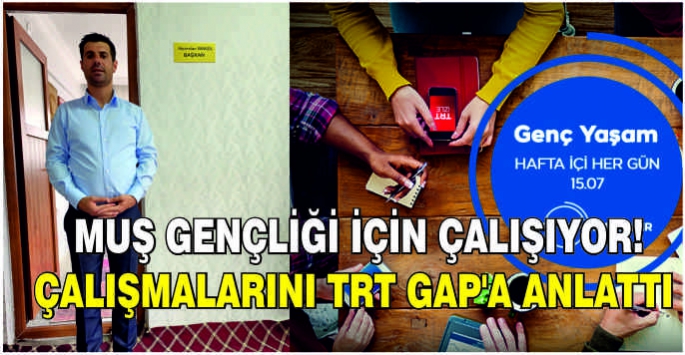  Muş gençliği için çalışıyor! Çalışmalarını TRT GAP’a anlattı